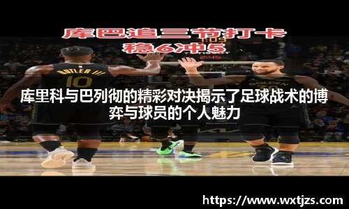 库里科与巴列彻的精彩对决揭示了足球战术的博弈与球员的个人魅力